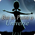 But to Paint a Universe gra But to Paint a Universe gra