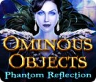 Ominous Objects: Phantom Reflection gra