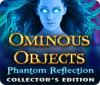 Ominous Objects: Phantom Reflection Collector's Edition game