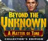 Beyond the Unknown: A Matter of Time Collector's Edition gra