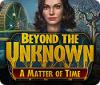 Beyond the Unknown: A Matter of Time gra