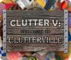 Clutter V: Welcome to Clutterville gra