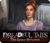 Dreadful Tales: The Space Between gra