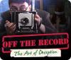 Off the Record: The Art of Deception gra